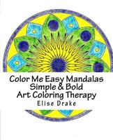 Color Me Easy Mandalas Simple & Bold Art Coloring Therapy: Easy on the Eyes Larger Print 1530271630 Book Cover