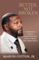 Better, Not Broken: An Optimistic Guide to Overcoming Pain and Leveraging Life's Opportunities B0BPVZ4TL1 Book Cover
