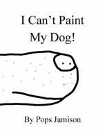 I Can't Paint My Dog! 0998888575 Book Cover