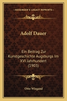 Adolf Dauer: Ein Beitrag Zur Kunstgeschichte Augsburgs Im XVI Jahrhundert (1903) 1160282188 Book Cover