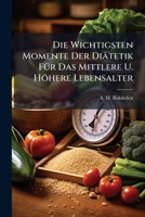 Die Wichtigsten Momente Der Diätetik Für Das Mittlere U. Höhere Lebensalter: Zwei Theile In Einem Bande... 1279157038 Book Cover