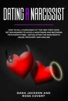Dating a Narcissist: How to Kill a Narcissist at the Very First Date. Set Boundaries to Avoid a Nightmare and Becoming Psychopath free . Dating after the Narcissistic Abuse. Recovery and Healing 1914097149 Book Cover