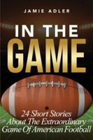 In The Game: 24 Short Stories About The Extraordinary Game Of American Football (Short Stories about different sports) 1915217520 Book Cover