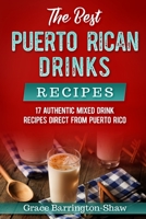 The Best Puerto Rican Drinks Recipes: 17 Authentic Mixed Beverage Recipes Direct from Puerto Rico 169119302X Book Cover