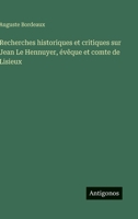 Recherches historiques et critiques sur Jean Le Hennuyer, évêque et comte de Lisieux (French Edition) 3563239592 Book Cover