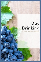Day Drinking A Wine Tasting Journal: A Wine Tasting Journal: Wine Tasting Journal & Log Book - Including Nose, Eye & Mouth Rating Out Of 100. Keep Track Of Your Wine Tasting Knowledge 1706788800 Book Cover
