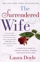 The Surrendered Wife : A Practical Guide to Finding Intimacy, Passion, and Peace with Your Man