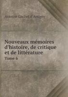 Nouveaux Memoires D'Histoire, de Critique Et de Litterature Tome 6 5518971583 Book Cover