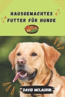 HAUSGEMACHTES FUTTER FÜR HUNDE: Rezeptreihe für selbstgemachtes Hundefutter (German Edition) B0CT42B7TV Book Cover