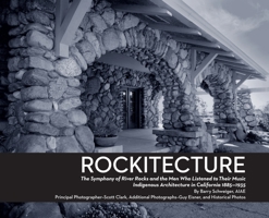 Rockitecture, Southern California's indigenous architecture of river rocks: The symphony of river rocks and the men who listened to their music, Indigenous architecture in California 1885-1935 1737973308 Book Cover