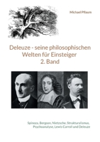 Deleuze - seine philosophischen Welten für Einsteiger 2. Band: Spinoza, Bergson, Nietzsche, Strukturalismus, Psychoanalyse, Lewis Carroll und Deleuze 3754351583 Book Cover