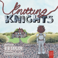 Knitting Knights: A Crafty and Creative Tale of Trials and Trolls for Children Aged 5 to 7 1837917507 Book Cover