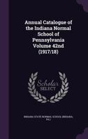 Annual Catalogue of the Indiana Normal School of Pennsylvania; 42nd 1174812931 Book Cover