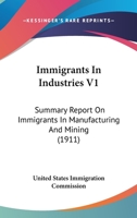 Immigrants In Industries V1: Summary Report On Immigrants In Manufacturing And Mining 0548815577 Book Cover