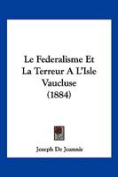 Le Federalisme Et La Terreur A L'Isle Vaucluse (1884) 1167696980 Book Cover