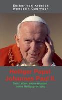 Heiliger Papst Johannes Paul II.: Sein Leben, seine Wunder, seine Heiligsprechung 3732285766 Book Cover