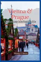 Vienna & Prague Christmas Market Guide 2025/2026: Must See Attractions, Hidden Gems, Festive Itineraries and Local Tips for a Fairytale Winter Adventures in Europe's Iconic Cities B0FN658KFQ Book Cover