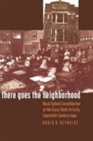 There Goes the Neighborhood: Rural School Consolidation at the Grass Roots in Early Twentieth-Century Iowa 0877456933 Book Cover