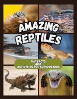 Amazing Reptiles - Fun Facts and Activities for Curious Kids: A Colorful Children's Book about Reptiles with Activities and Facts That Make Learning Fun B0GB828CR8 Book Cover