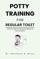 Potty Training For Regular Toilet: A Parent’s Guide to Smooth Transitions and Fewer Accidents (Thrive With Dr. Greco) B0FP2Y1PCG Book Cover