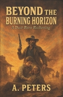 Beyond the Burning Horizon: A Dust-Born Reckoning B0F5MQGGRG Book Cover