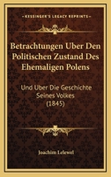 Betrachtungen Uber Den Politischen Zustand Des Ehemaligen Polens: Und Uber Die Geschichte Seines Volkes (1845) 1161025960 Book Cover