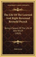 The Life Of The Learned And Right Reverend Reynold Pecock: Being A Sequel Of The Life Of John Wiclif 1165098822 Book Cover