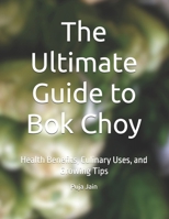 The Ultimate Guide to Bok Choy: Health Benefits, Culinary Uses, and Growing Tips B0FDX1Y3CK Book Cover