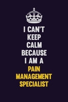 I can't Keep Calm Because I Am A Pain management specialist: Motivational and inspirational career blank lined gift notebook with matte finish 1698889720 Book Cover