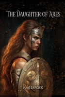 The Daughter of Ares: A Sequel Novel to Polyxena 1962313239 Book Cover