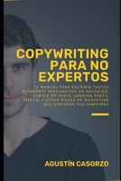 Copywriting para No Expertos: TU MANUAL PARA ESCRIBIR TEXTOS ALTAMENTE PERSUASIVOS EN ANUNCIOS, CARTAS DE VENTA, LANDING PAGES, EMAILS, Y OTRAS PIEZAS ... QUE DISPAREN TUS CAMPAÑAS B09BYDGW6H Book Cover
