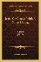 Jean, Or Clouds With A Silver Lining: A Story 1166599221 Book Cover