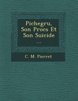 Pichegru, Son Procs Et Son Suicide ... 1249779936 Book Cover