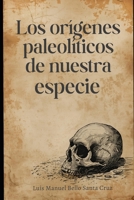 Los orígenes paleolíticos de nuestra especie (Spanish Edition) B0GT7RV26J Book Cover