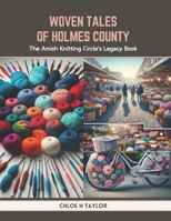 Woven Tales of Holmes County: The Amish Knitting Circle's Legacy Book B0CTRYPQTD Book Cover