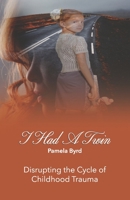 I Had a Twin: Disrupting the Cycle of Childhood Trauma 0578397498 Book Cover