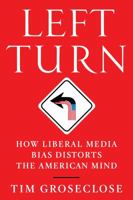 Left Turn: How Liberal Media Bias Distorts the American Mind 0312555938 Book Cover