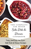 The Complete Air Fryer Side Dish & Dinner Cookbook: Tasty And Easy Air Fryer Side Dish & Dinner Recipes 1801452253 Book Cover