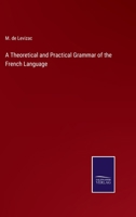 A Theoretical and Practical Grammar of the French Language 3375144105 Book Cover