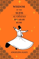 WISDOM OF THE SUFIS AL-GHAZALI IBN ARABI RUMI: A Guided Journal with Quotes for Spiritual Growth B0HH3KVKNG Book Cover