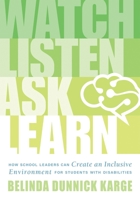 Watch, Listen, Ask, Learn: How School Leaders Can Create an Inclusive Environment for Students With Disabilities 1954631294 Book Cover