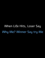 When life Hits, Loser Say Why Me? Winner Say Try Me: Motivational Notebook/Journal For Entrepreneurs And Leaders: Amazing Notebook/Journal/Workbook - Perfectly Sized 8.5x11 - 100 Pages 1709855312 Book Cover