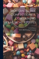 Modern Retail Confectioner, Containing Practical Recipes 1021898414 Book Cover
