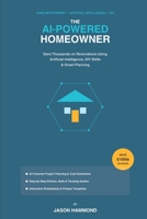 THE AI-POWERED HOMEOWNER: Save Thousands on Renovations Using Artificial Intelligence, DIY Skills & Smart Planning B0GM5NVDQV Book Cover