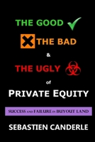 The Good, the Bad and the Ugly of Private Equity: Success and Failure in Buyout Land 1727666216 Book Cover