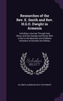 Researches of the REV. E. Smith and REV. H.G.O. Dwight in Armenia: Including a Journey Through Asia Minor, and Into Georgia and Persia, with a Visit to the Nestorian and Chaldean Christians of Oormiah 1535810645 Book Cover