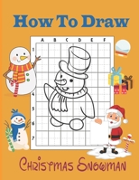 How To Draw Christmas Snowman: A Fun Coloring Book For Kids With Learning Activities On How To Draw & Also To Create Your Own Beautiful Snowmen |Great Christmas Gift For Girls ,Boys,Kids .. B08NDR1FG5 Book Cover