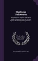 Illustrious Irishwomen: Being Memoirs of Some of the Most Noted Irishwomen from the Earliest Ages to the Present Century, Volume 1 1144152518 Book Cover