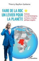 Faire de la RDC un levier pour la planète: Itinéraire d'un chef d'entreprise, en France, et homme politique congolais (French Edition) 2140257820 Book Cover
