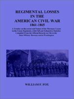 Regimental Losses in the American Civil War 1861-1865: A Treatise on the Extent and Nature of the Mortuary Losses in the Union Regiments, With Full and ... Statistics Compiled from the Official reco 101434395X Book Cover